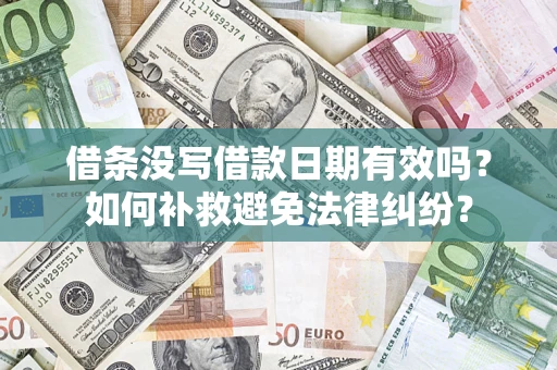 武汉借条没写借款日期有效吗?如何补救避免法律纠纷? 武汉借条没写借款日期有效吗?如何补救避免法律纠纷?