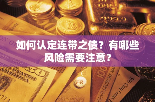 武汉如何认定连带之债?有哪些风险需要注意? 武汉如何认定连带之债?有哪些风险需要注意?