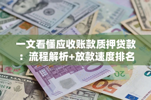 武汉一文看懂应收账款质押贷款:流程解析+放款速度排名 武汉一文看懂应收账款质押贷款:流程解析+放款速度排名