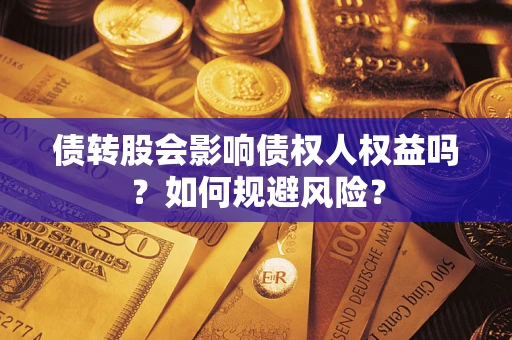 武汉债转股会影响债权人权益吗?如何规避风险? 武汉债转股会影响债权人权益吗?如何规避风险?