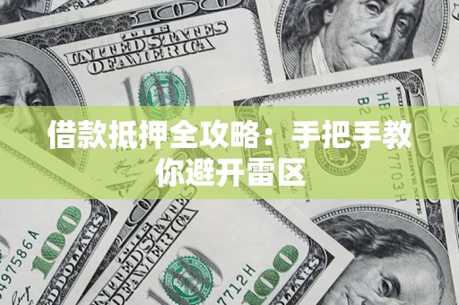 武汉借款抵押全攻略:手把手教你避开雷区 武汉借款抵押全攻略:手把手教你避开雷区