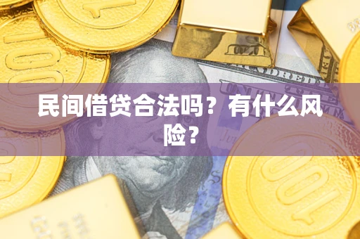 武汉民间借贷合法吗?有什么风险? 武汉民间借贷合法吗?有什么风险?