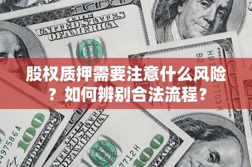 武汉股权质押需要注意什么风险?如何辨别合法流程? 武汉股权质押需要注意什么风险?如何辨别合法流程?